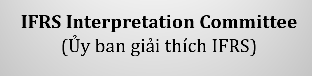 IFRS - CÁC TỔ CHỨC QUẢN LÝ 4 IFRS Interpretation Committee